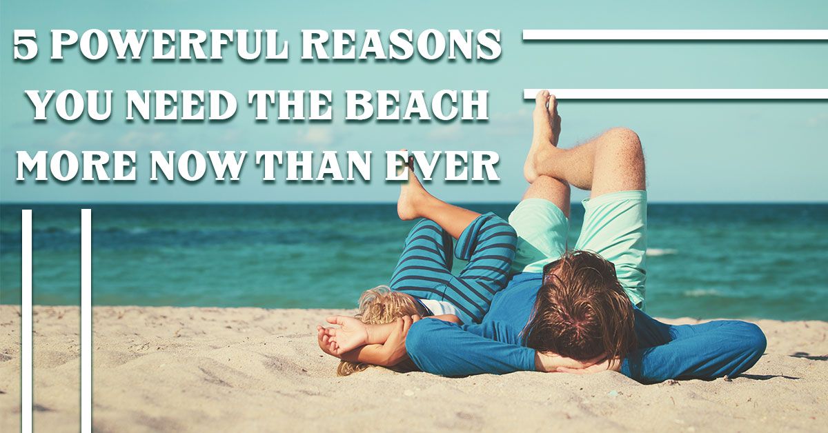 5 Powerful Reasons You Need the Beach More Now Than Ever